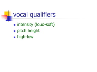 vocal qualifiers
 intensity (loud-soft)
 pitch height
 high-low
 
