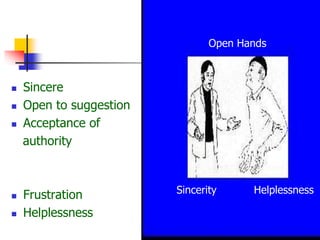  Sincere
 Open to suggestion
 Acceptance of
authority
 Frustration
 Helplessness
Open Hands
Sincerity Helplessness
 