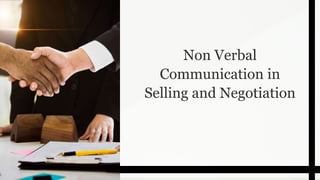 Non Verbal
Communication in
Selling and Negotiation
 