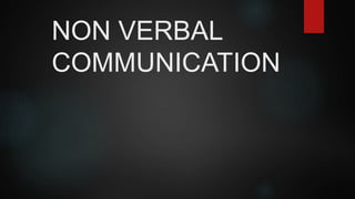 NON VERBAL
COMMUNICATION
 