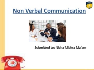Non Verbal Communication
Submitted to: Nisha Mishra Ma’am
 