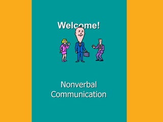 Welcome!
Nonverbal
Communication
 
