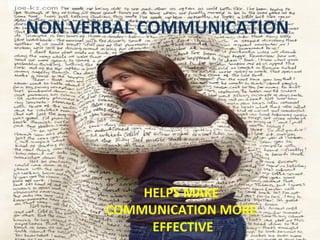 NON VERBAL COMMUNICATION HELPS MAKE COMMUNICATION MORE  EFFECTIVE 