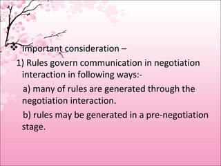  Important consideration –
1) Rules govern communication in negotiation
interaction in following ways:-
a) many of rules ...