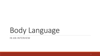 Body Language
IN AN INTERVIEW
1
 