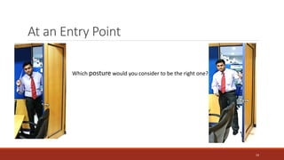 At an Entry Point
Which posture would you consider to be the right one?
10
 