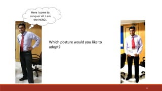 Which posture would you like to
adopt?
Here I come to
conquer all. I am
the HERO..
11
 
