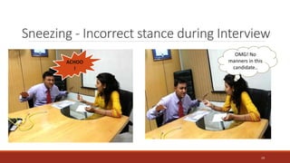 Sneezing - Incorrect stance during Interview
ACHOO
!
OMG! No
manners in this
candidate..
19
 