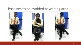 Postures to be avoided at waiting area
8
 