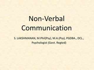 Non-Verbal
Communication
S. LAKSHMANAN, M.Phil(Psy), M.A.(Psy), PGDBA., DCL.,
Psychologist (Govt. Regted)
 