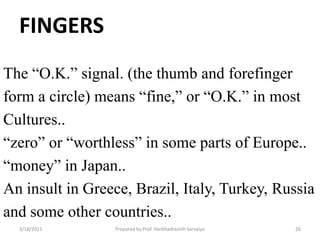 FINGERS<br />The “O.K.” signal. (the thumb and forefinger<br />form a circle) means “fine,” or “O.K.” in most<br />Culture...