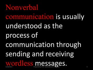 Nonverbal communication is usually understood as the process of communication through sending and receiving wordlessmessag...