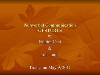 Nonverbal Communication GESTURES By Kujtim Caci & Lu i s Lame Tirane, on May  9 , 2011 