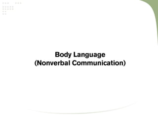 Body Language
(Nonverbal Communication)
 