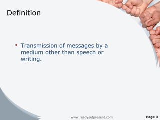 Definition
 Transmission of messages by a
medium other than speech or
writing.
www.readysetpresent.com Page 3
 
