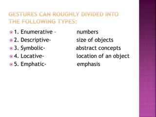  1. Enumerative – numbers
 2. Descriptive- size of objects
 3. Symbolic- abstract concepts
 4. Locative- location of an object
 5. Emphatic- emphasis
 