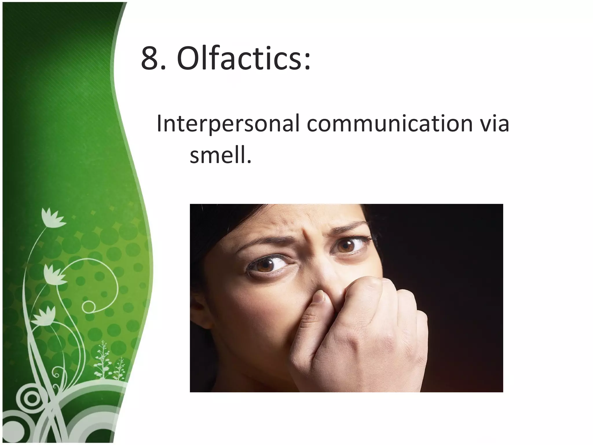 8. Olfactics: Interpersonal communication via smell.  