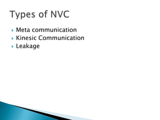 



Meta communication
Kinesic Communication
Leakage

 