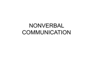 NONVERBAL
COMMUNICATION
 