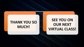 THANK YOU SO
MUCH!
SEE YOU ON
OUR NEXT
VIRTUAL CLASS!
 