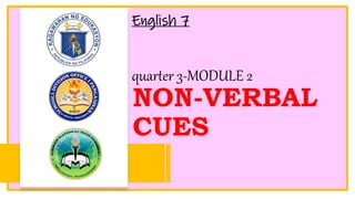 English 7
quarter 3-MODULE 2
NON-VERBAL
CUES
 