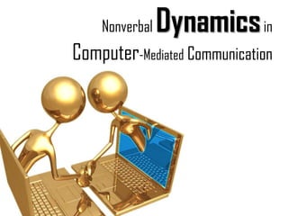 Nonverbal   Dynamics in
Computer-Mediated Communication
 