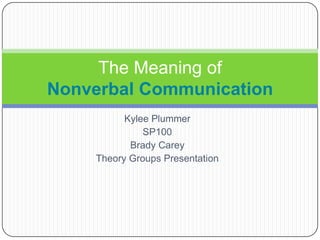 Kylee Plummer SP100  Brady Carey Theory Groups Presentation The Meaning of Nonverbal Communication 