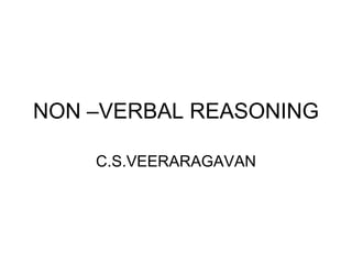 NON –VERBAL REASONING
C.S.VEERARAGAVAN
 