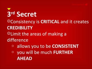 NonVerbals     3 rd  Secret Consistency is  CRITICAL  and it creates  CREDIBILITY Limit the areas of making a difference  allows you to be  CONSISTENT   you will be much  FURTHER   AHEAD 