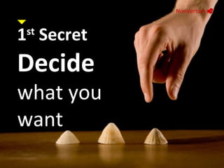1 st  Secret Decide   what you want NonVerbals     
