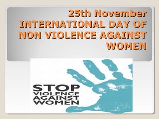 25th November
INTERNATIONAL DAY OF
NON VIOLENCE AGAINST
               WOMEN
 