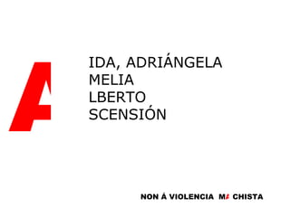 A IDA, ADRIÁNGELA MELIA LBERTO SCENSIÓN CHISTA A NON Á VIOLENCIA  M 