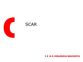 SCAR  O O N Á VIOLENCIA MACHISTA N 