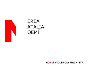 N EREA  ATALIA OEMÍ NO N  Á VIOLENCIA MACHISTA N 