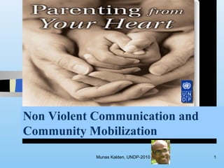 Non Violent Communication and
       Munas Kalden
Community Mobilization
            Munas Kalden, UNDP-2010   1
 