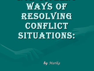 Non violent ways of resolving conflict situations: by   Marika 