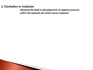 2. Cavitation or implosion vibrating file leads to development of negative pressure within the exposed cell which causes implosion 