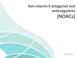Non-vitamin K antagonist oral
anticoagulants
(NOACs)
September 2016 Version 2
 