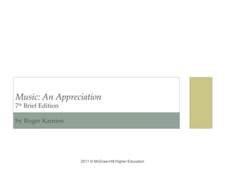 Music: An Appreciation 7 th  Brief Edition by Roger Kamien  2011 © McGraw-Hill Higher Education 