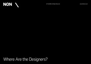 Where Are the Designers?
© ThinkNON, All Rights Reserved www.thinknon.com
 