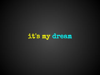 it's my dream
 