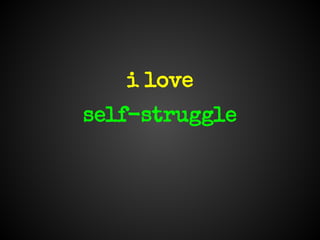 i love
self-struggle
 