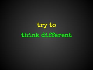 try to
think different
 