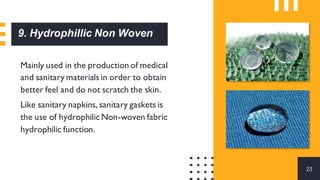 9. Hydrophillic Non Woven
Mainly used in the production of medical
and sanitary materials in order to obtain
better feel a...