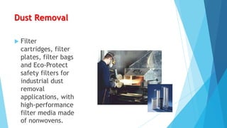 Dust Removal


Filter
cartridges, filter
plates, filter bags
and Eco-Protect
safety filters for
industrial dust
removal
applications, with
high-performance
filter media made
of nonwovens.

 