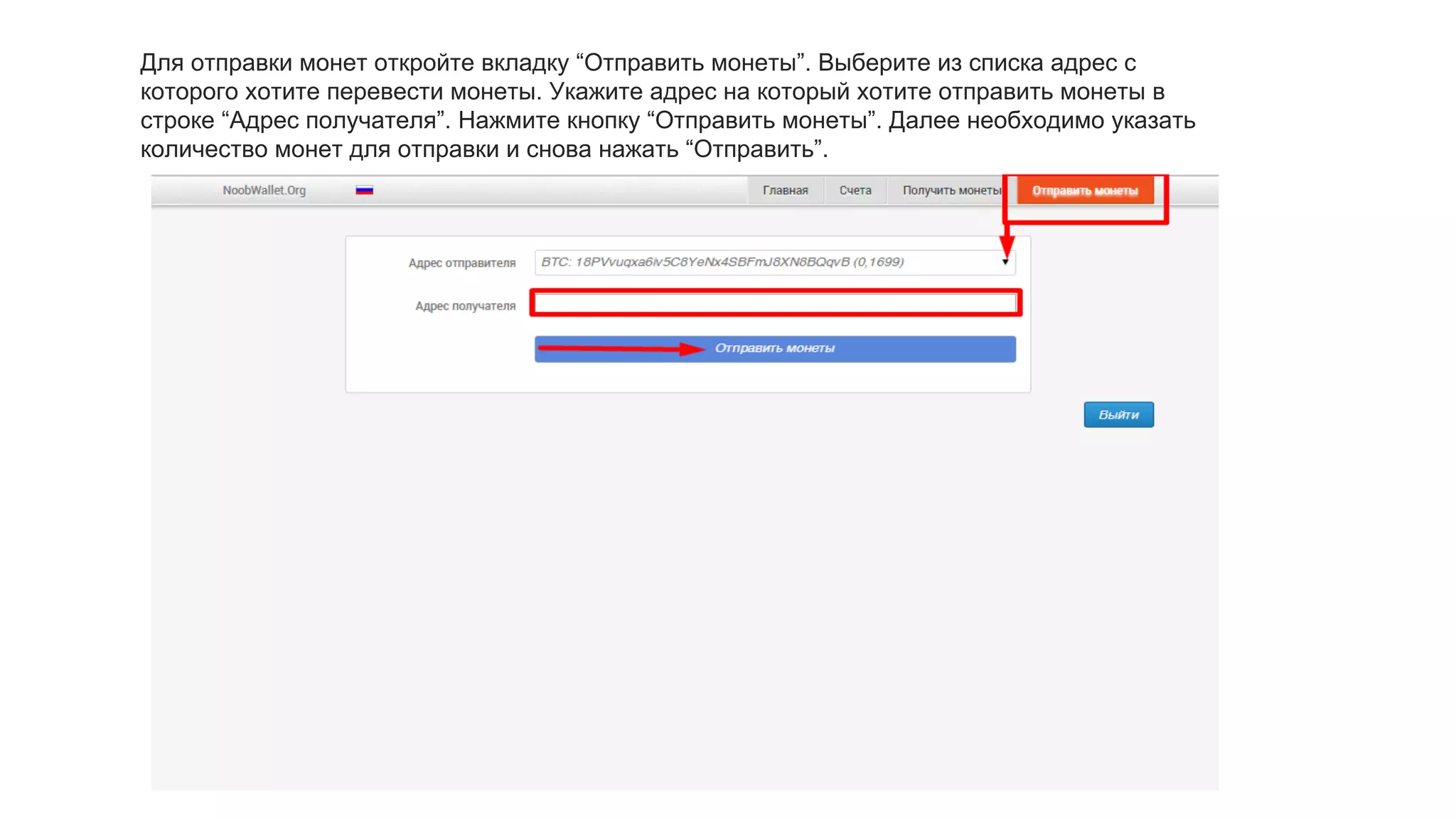 Для отправки монет откройте вкладку “Отправить монеты”. Выберите из списка адрес с
которого хотите перевести монеты. Укажите адрес на который хотите отправить монеты в
строке “Адрес получателя”. Нажмите кнопку “Отправить монеты”. Далее необходимо указать
количество монет для отправки и снова нажать “Отправить”.
 