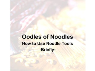 Oodles of Noodles How to Use Noodle Tools -Briefly- 