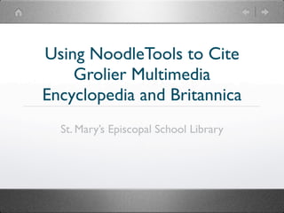 Using NoodleTools to Cite
    Grolier Multimedia
Encyclopedia and Britannica
  St. Mary’s Episcopal School Library
 