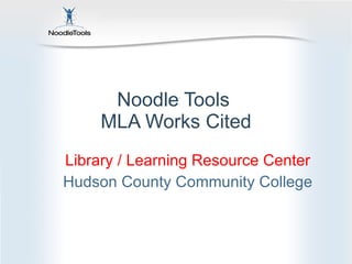 Noodle Tools  MLA Works Cited Library / Learning Resource Center Hudson County Community College 