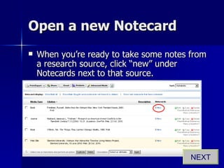 Open a new Notecard When you’re ready to take some notes from a research source, click “new” under Notecards next to that source. NEXT 